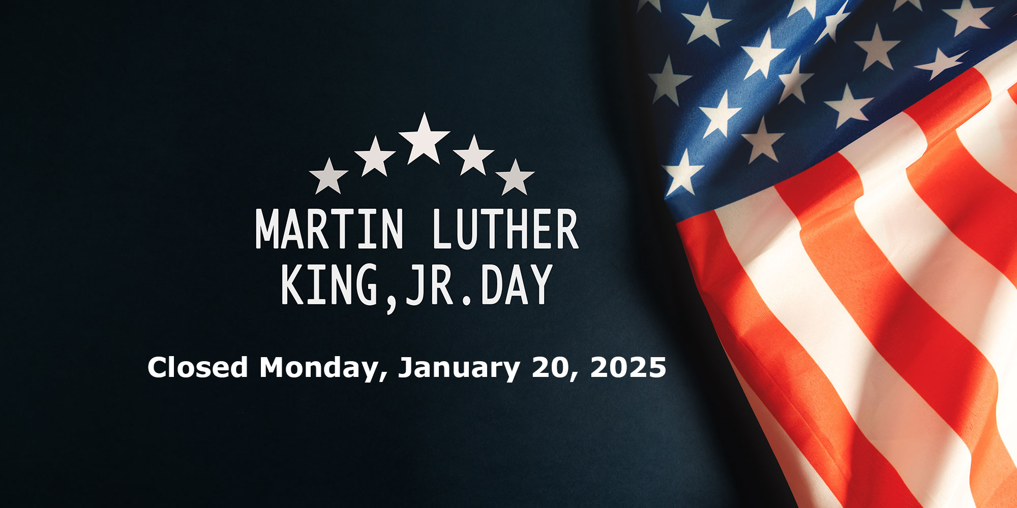 Martin Luther King Jr Day. Closed Monday, January 20, 2025.