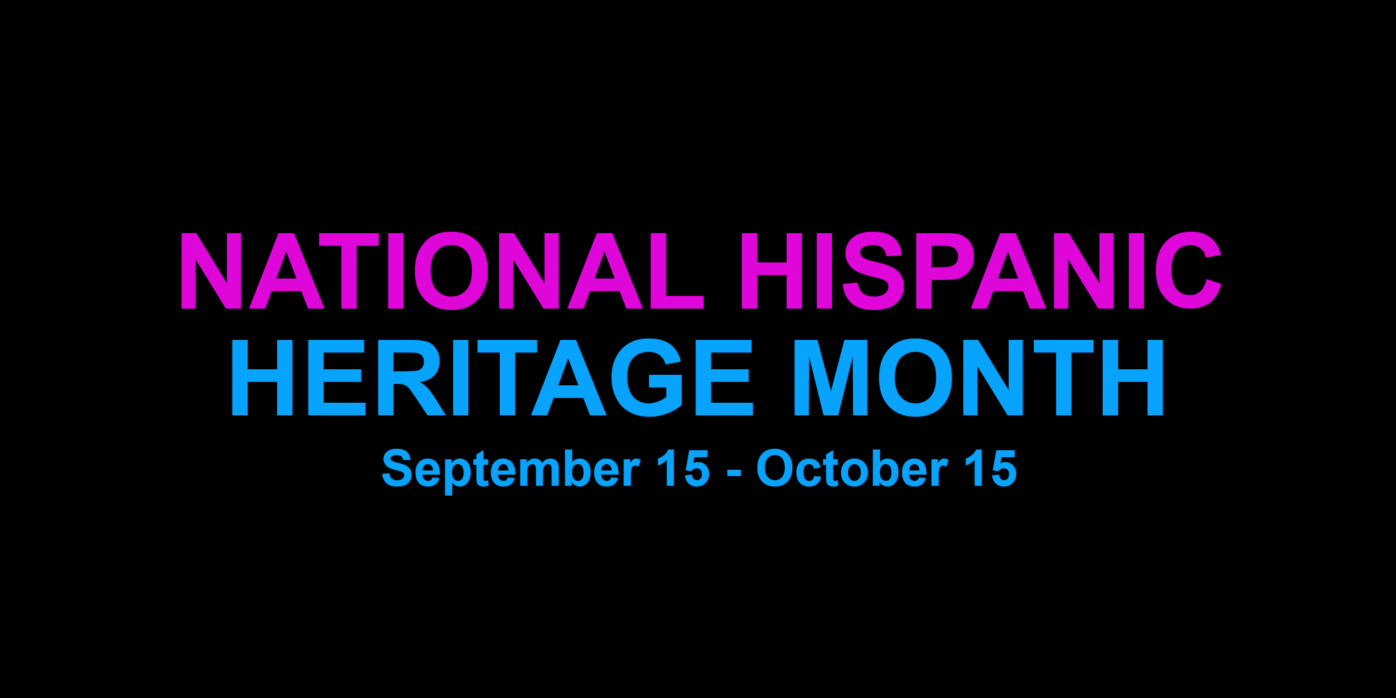 National Hispanic Heritage Month, September 15 - October 15.