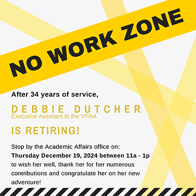 No Work Zone. After 34 years of service, Debbie Dutcher is retiring! Stop by the Academic Affairs office on Thursday, December 19, 2024 between 11:00 am and 1:00 pm.